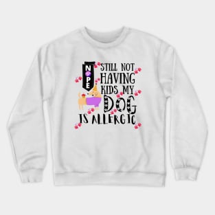 Nope Still Not Having Kids My Dog Is Allergic Crewneck Sweatshirt